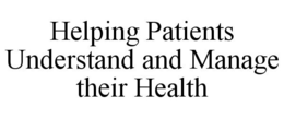 HELPING PATIENTS UNDERSTAND AND MANAGE THEIR HEALTH trademark