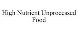 HIGH NUTRIENT UNPROCESSED FOOD trademark
