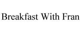 BREAKFAST WITH FRAN trademark