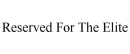 RESERVED FOR THE ELITE trademark