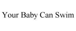 YOUR BABY CAN SWIM trademark