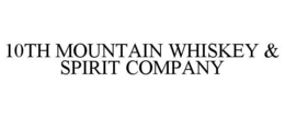 10TH MOUNTAIN WHISKEY & SPIRIT COMPANY trademark