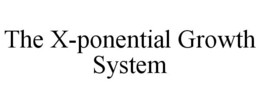 THE X-PONENTIAL GROWTH SYSTEM trademark