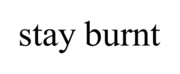 STAY BURNT trademark