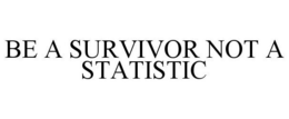 BE A SURVIVOR NOT A STATISTIC trademark