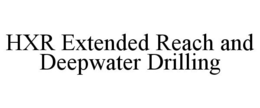HXR EXTENDED REACH AND DEEPWATER DRILLING trademark
