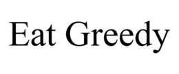 EAT GREEDY trademark