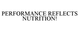 PERFORMANCE REFLECTS NUTRITION! trademark