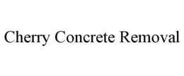 CHERRY CONCRETE REMOVAL trademark