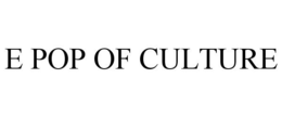 E POP OF CULTURE trademark