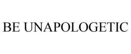 BE UNAPOLOGETIC trademark