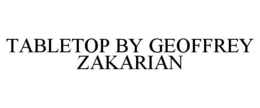 TABLETOP BY GEOFFREY ZAKARIAN trademark