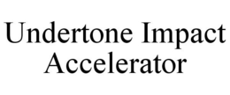 UNDERTONE IMPACT ACCELERATOR trademark
