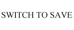 SWITCH TO SAVE trademark