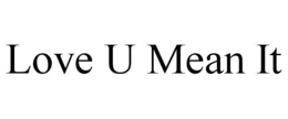 LOVE U MEAN IT trademark