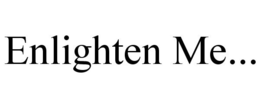 ENLIGHTEN ME... trademark