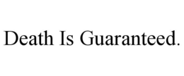 DEATH IS GUARANTEED. trademark
