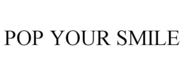 POP YOUR SMILE trademark