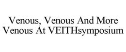 VENOUS, VENOUS AND MORE VENOUS AT VEITHSYMPOSIUM trademark