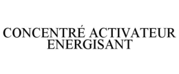 CONCENTRÉ ACTIVATEUR ENERGISANT trademark