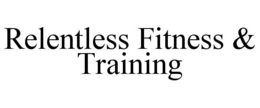 RELENTLESS FITNESS & TRAINING trademark