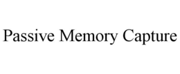 PASSIVE MEMORY CAPTURE trademark