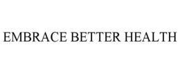 EMBRACE BETTER HEALTH trademark
