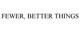 FEWER, BETTER THINGS trademark