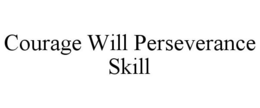 COURAGE WILL PERSEVERANCE SKILL trademark
