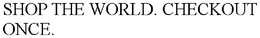 SHOP THE WORLD. CHECKOUT ONCE. trademark