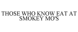 THOSE WHO KNOW EAT AT SMOKEY MO'S trademark