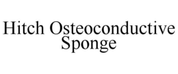 HITCH OSTEOCONDUCTIVE SPONGE trademark