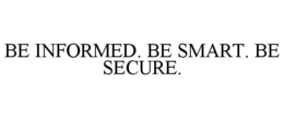 BE INFORMED. BE SMART. BE SECURE. trademark