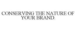 CONSERVING THE NATURE OF YOUR BRAND. trademark