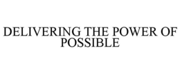 DELIVERING THE POWER OF POSSIBLE trademark