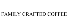 FAMILY CRAFTED COFFEE trademark