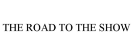 THE ROAD TO THE SHOW trademark