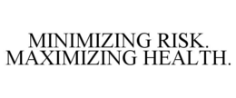 MINIMIZING RISK. MAXIMIZING HEALTH. trademark