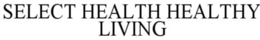 SELECT HEALTH HEALTHY LIVING trademark