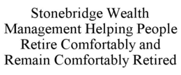 STONEBRIDGE WEALTH MANAGEMENT HELPING PEOPLE RETIRE COMFORTABLY AND REMAIN COMFORTABLY RETIRED trademark