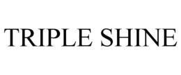 TRIPLE SHINE trademark