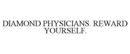 DIAMOND PHYSICIANS. REWARD YOURSELF. trademark