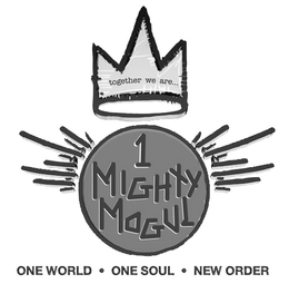 TOGETHER WE ARE... 1 MIGHTY MOGUL ONE WORLD · ONE SOUL · NEW ORDER trademark