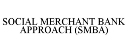 SOCIAL MERCHANT BANK APPROACH (SMBA) trademark