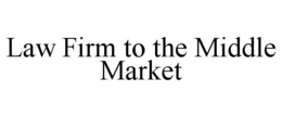 LAW FIRM TO THE MIDDLE MARKET trademark
