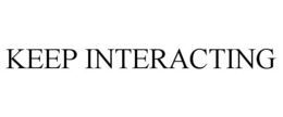 KEEP INTERACTING trademark