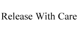 RELEASE WITH CARE trademark