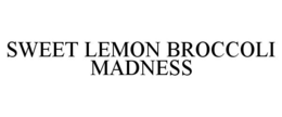 SWEET LEMON BROCCOLI MADNESS trademark