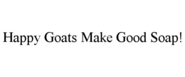 HAPPY GOATS MAKE GOOD SOAP! trademark