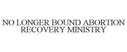 NO LONGER BOUND ABORTION RECOVERY MINISTRY trademark